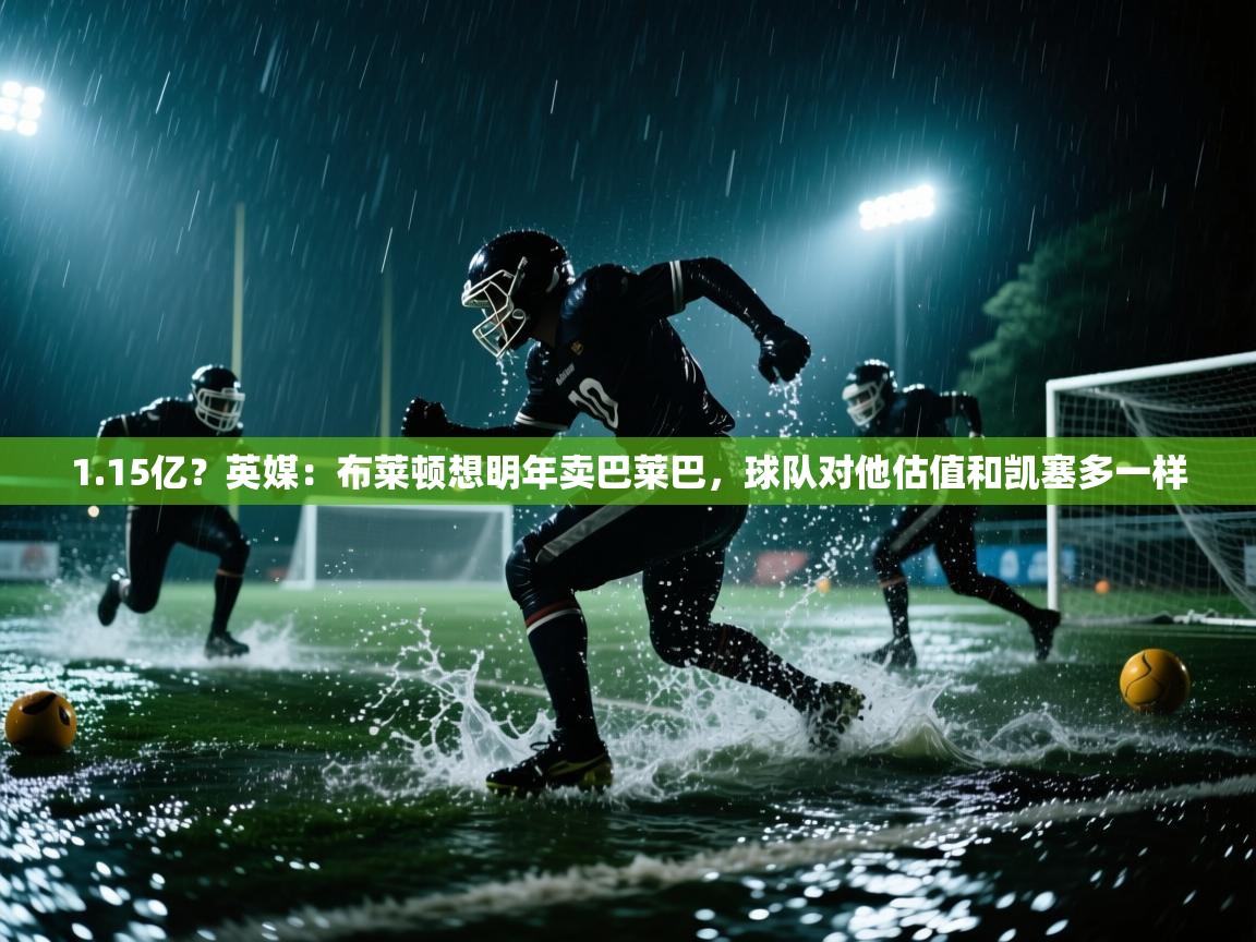 1.15亿?英媒:布莱顿想明年卖巴莱巴,球队对他估值和凯塞多一样 第2张