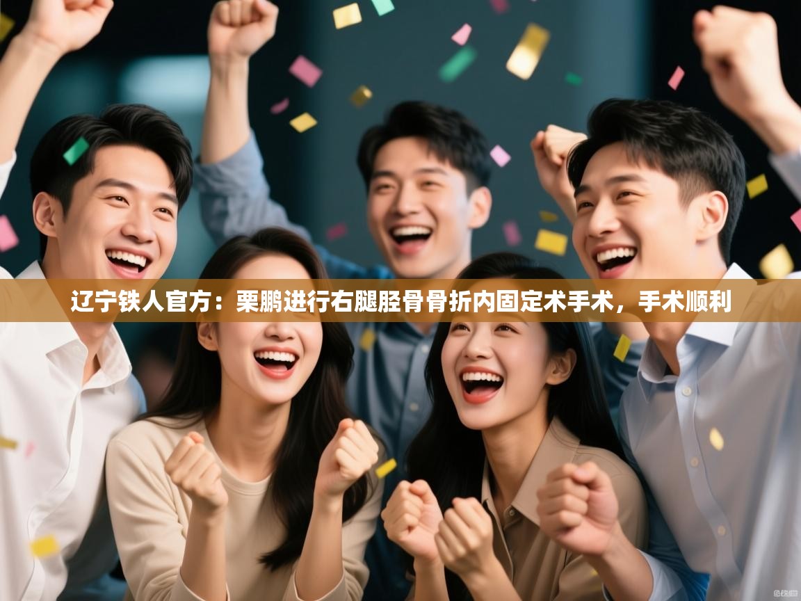 辽宁铁人官方:栗鹏进行右腿胫骨骨折内固定术手术,手术顺利 第2张