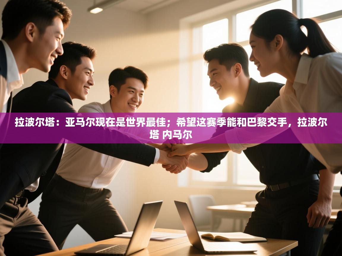 拉波尔塔：亚马尔现在是世界最佳；希望这赛季能和巴黎交手，拉波尔塔 内马尔  第1张