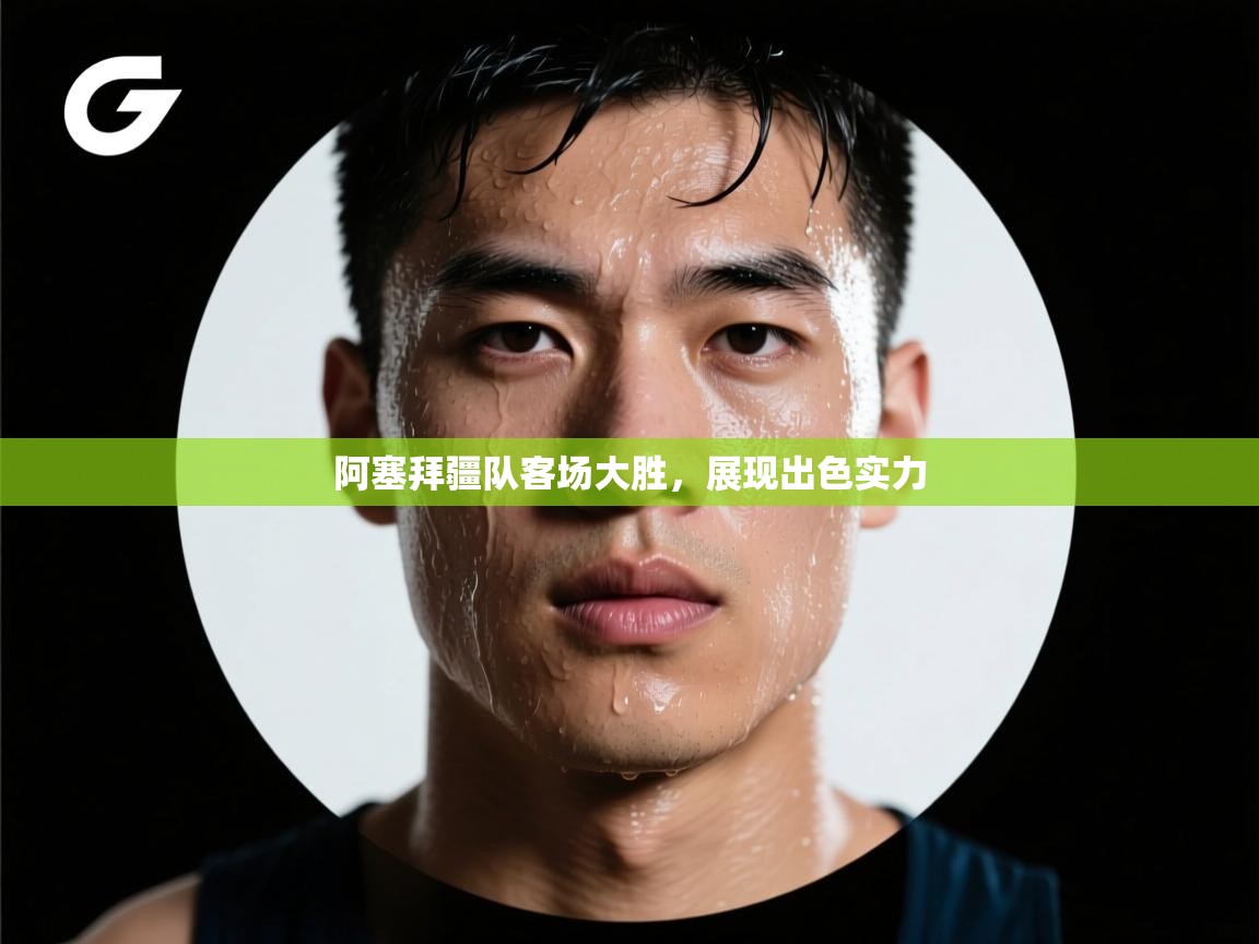 阿塞拜疆队客场大胜，展现出色实力  第2张