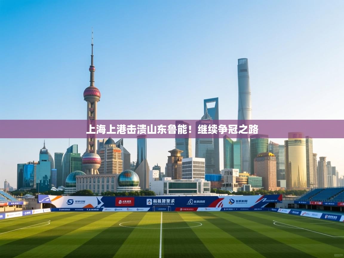 上海上港击溃山东鲁能!继续争冠之路 第2张